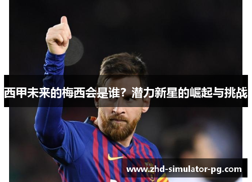 西甲未来的梅西会是谁？潜力新星的崛起与挑战