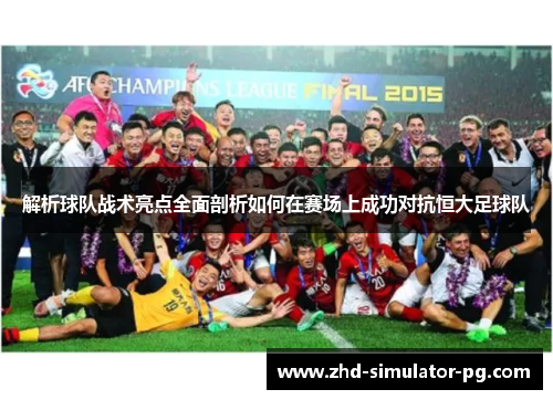 解析球队战术亮点全面剖析如何在赛场上成功对抗恒大足球队