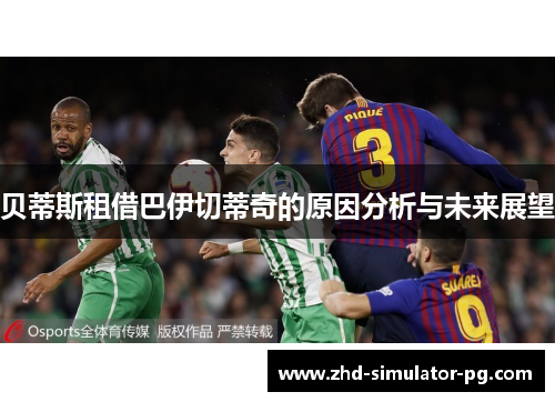 贝蒂斯租借巴伊切蒂奇的原因分析与未来展望