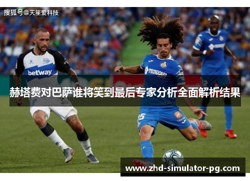 赫塔费对巴萨谁将笑到最后专家分析全面解析结果