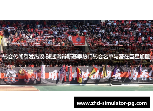 转会传闻引发热议 球迷激辩新赛季热门转会名单与潜在巨星加盟