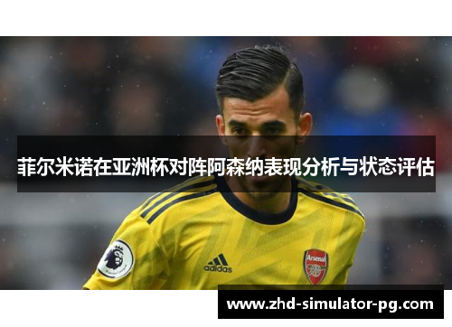 菲尔米诺在亚洲杯对阵阿森纳表现分析与状态评估