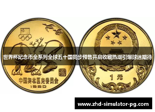 世界杯纪念币全系列全球五十国同步预售开启收藏热潮引爆球迷期待 世界杯纪念币全系列全球五十国同步预售开启收藏热潮引爆球迷期待