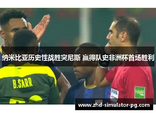 纳米比亚历史性战胜突尼斯 赢得队史非洲杯首场胜利 纳米比亚历史性战胜突尼斯 赢得队史非洲杯首场胜利