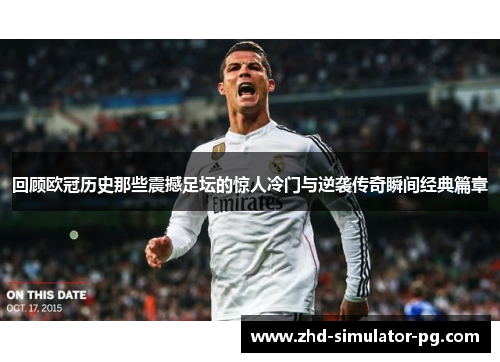 回顾欧冠历史那些震撼足坛的惊人冷门与逆袭传奇瞬间经典篇章 回顾欧冠历史那些震撼足坛的惊人冷门与逆袭传奇瞬间经典篇章